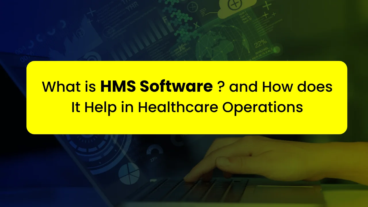 What is HMS Software and How does It Help in Healthcare Operations